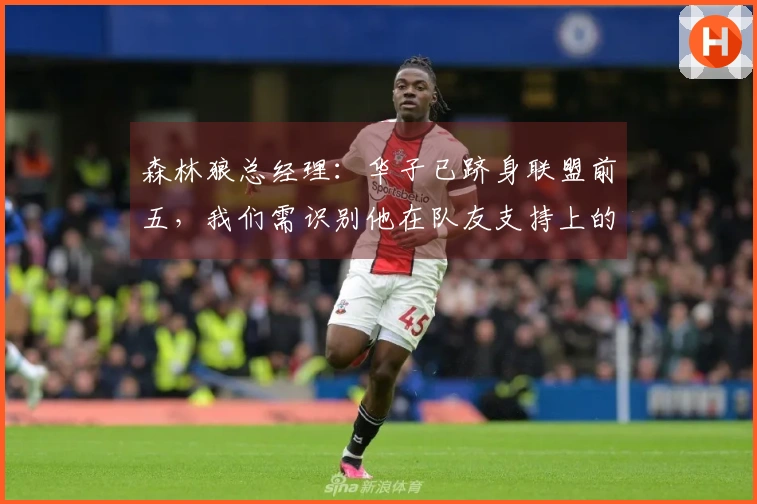 森林狼总经理：华子已跻身联盟前五，我们需识别他在队友支持上的短板